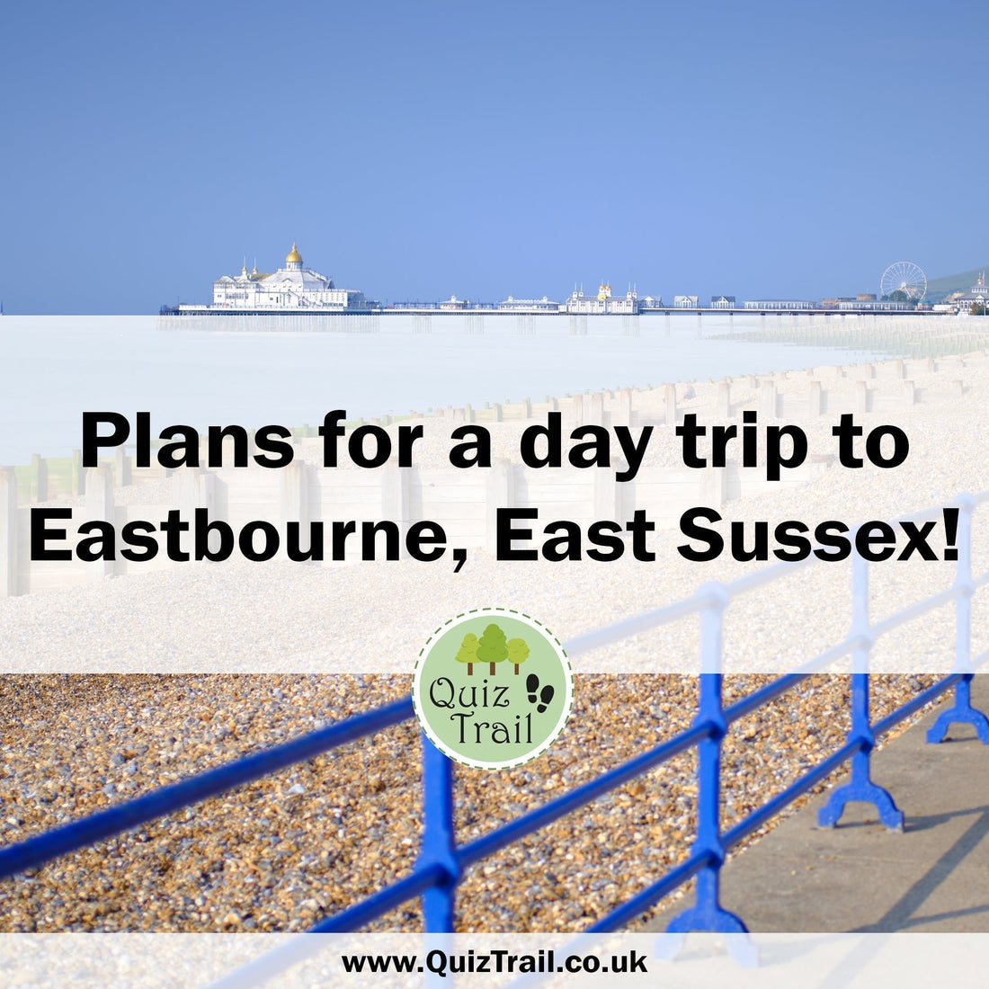 Plan a Day Trip to Eastbourne! - Quiz Trail 